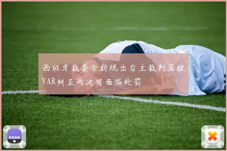 西班牙裁委会新规出台主裁判若被VAR纠正两次将面临处罚