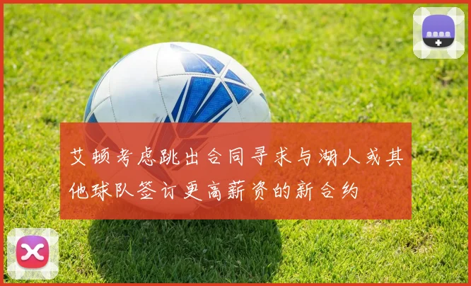 艾顿考虑跳出合同寻求与湖人或其他球队签订更高薪资的新合约